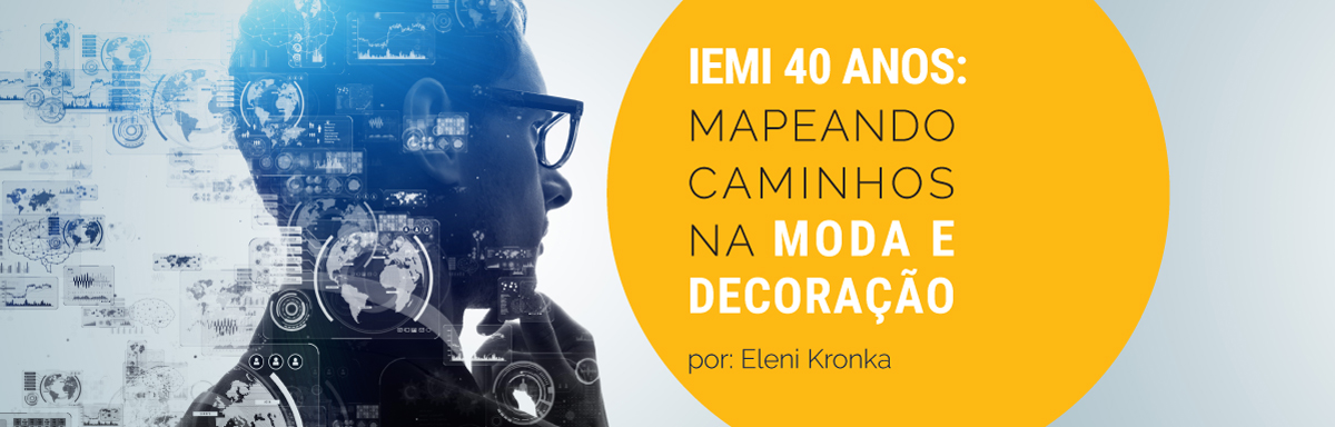 IEMI 40 anos: Mapeando Caminhos para a Indústria da Moda e Decoração