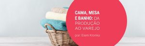Cama, mesa e banho: da produção ao varejo, em análise do IEMI