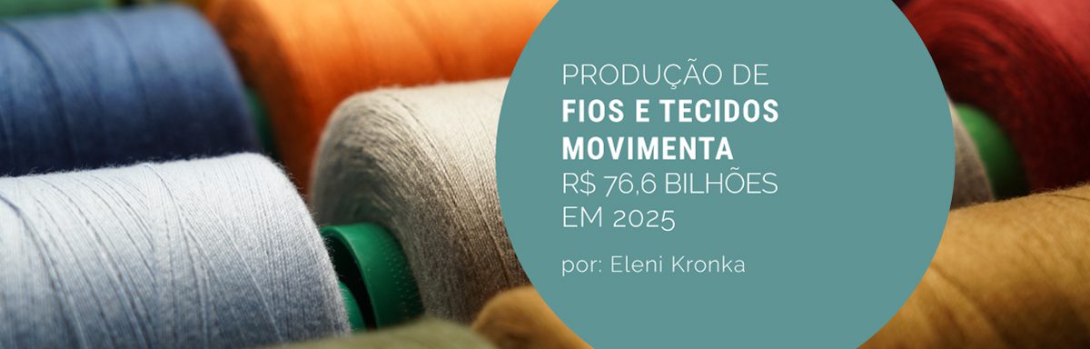 Produção brasileira de fios e tecidos movimenta R$ 76,6 bilhões em 2025, aponta IEMI