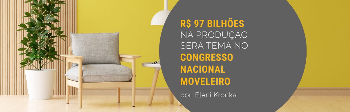 R$ 97 bilhões na produção será tema no Congresso Nacional Moveleiro